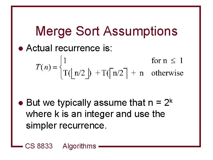 Merge Sort Assumptions l Actual recurrence is: l But we typically assume that n
