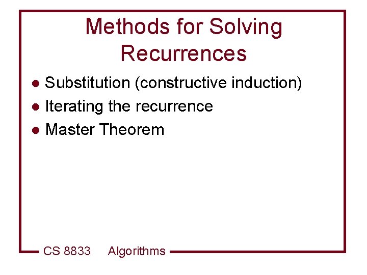 Methods for Solving Recurrences Substitution (constructive induction) l Iterating the recurrence l Master Theorem