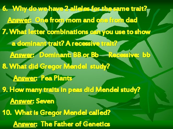 6. Why do we have 2 alleles for the same trait? Answer: One from