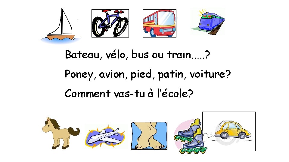 Bateau, vélo, bus ou train. . . ? Poney, avion, pied, patin, voiture? Comment