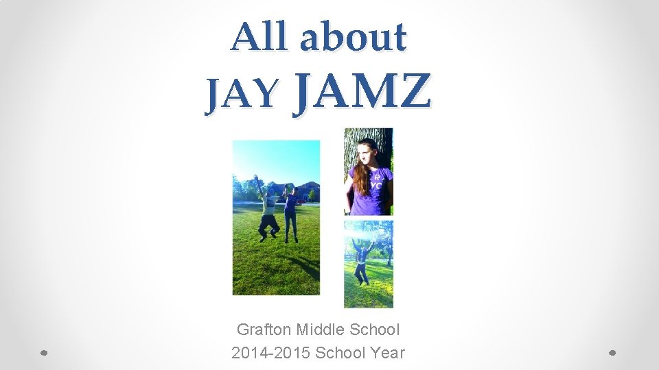 All about JAY JAMZ Grafton Middle School 2014 -2015 School Year 