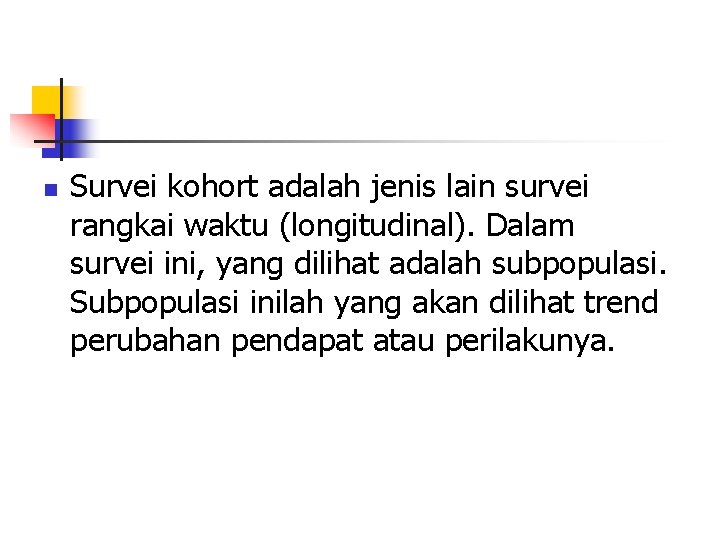 n Survei kohort adalah jenis lain survei rangkai waktu (longitudinal). Dalam survei ini, yang