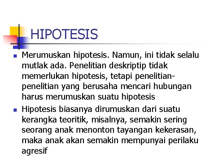 HIPOTESIS n n Merumuskan hipotesis. Namun, ini tidak selalu mutlak ada. Penelitian deskriptip tidak