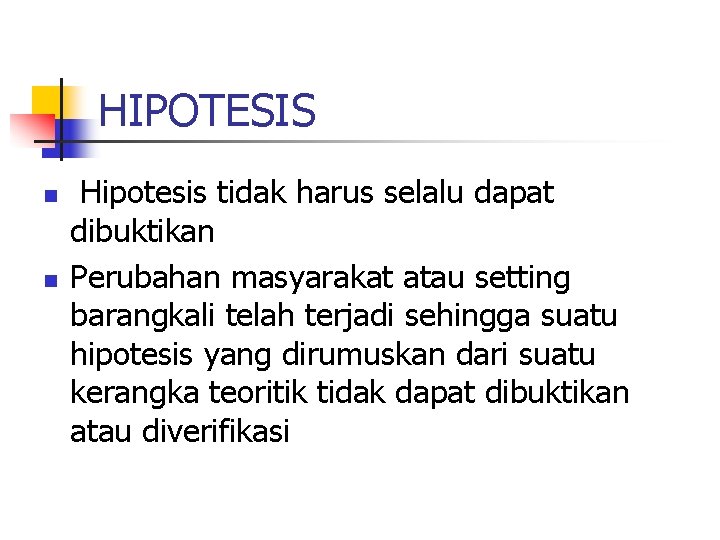 HIPOTESIS n n Hipotesis tidak harus selalu dapat dibuktikan Perubahan masyarakat atau setting barangkali