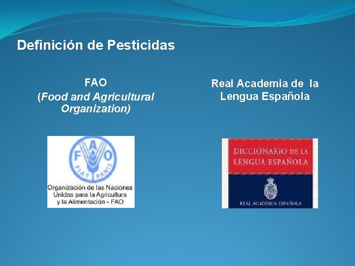 Definición de Pesticidas FAO (Food and Agricultural Organization) Real Academia de la Lengua Española