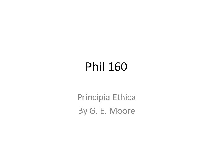 Phil 160 Principia Ethica By G. E. Moore 