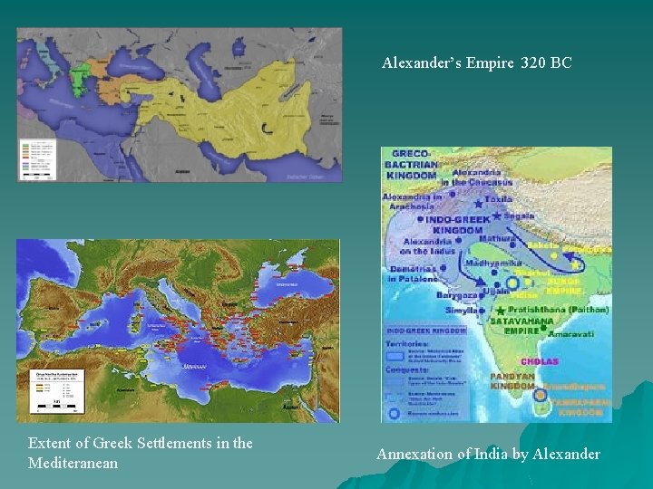 Alexander’s Empire 320 BC Extent of Greek Settlements in the Mediteranean Annexation of India