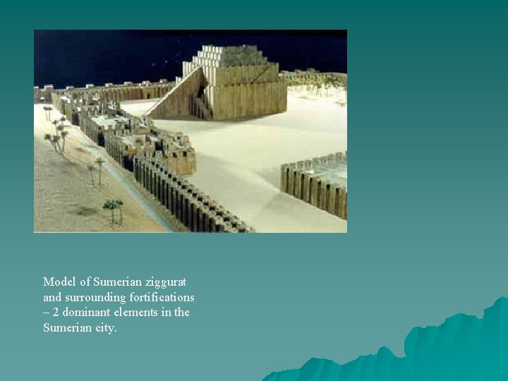 Model of Sumerian ziggurat and surrounding fortifications – 2 dominant elements in the Sumerian