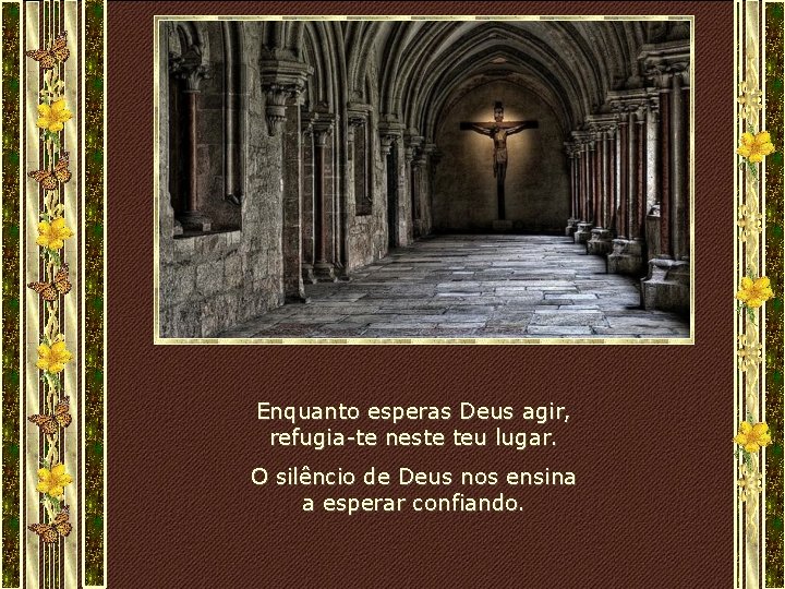 Enquanto esperas Deus agir, refugia-te neste teu lugar. O silêncio de Deus nos ensina Enquanto esperas Deus agir, refugia-te neste teu lugar. O silêncio de Deus nos ensina