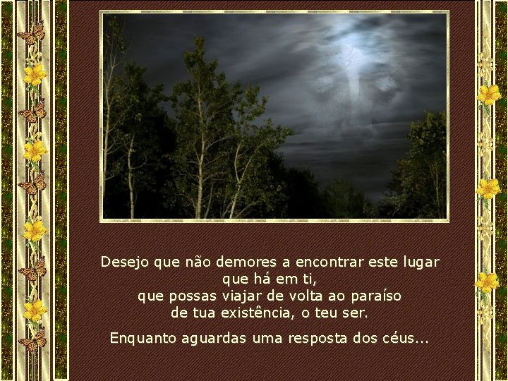 Desejo que não demores a encontrar este lugar que há em ti, que possas Desejo que não demores a encontrar este lugar que há em ti, que possas