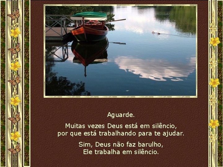 Aguarde. Muitas vezes Deus está em silêncio, por que está trabalhando para te ajudar. Aguarde. Muitas vezes Deus está em silêncio, por que está trabalhando para te ajudar.