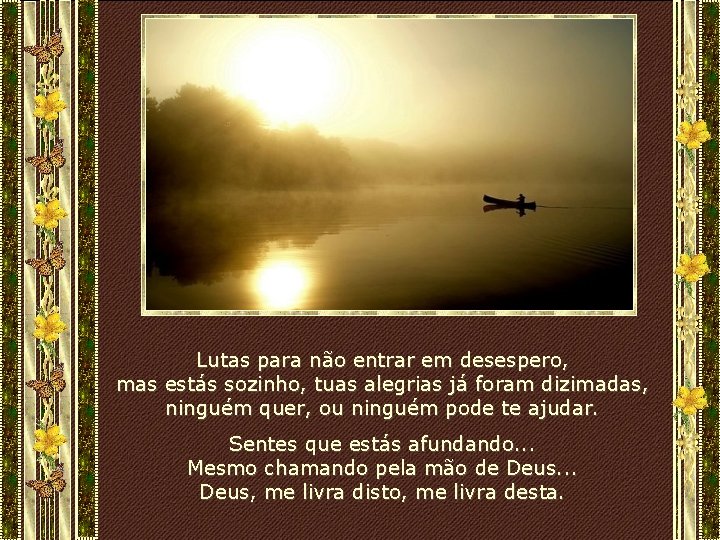 Lutas para não entrar em desespero, mas estás sozinho, tuas alegrias já foram dizimadas, Lutas para não entrar em desespero, mas estás sozinho, tuas alegrias já foram dizimadas,