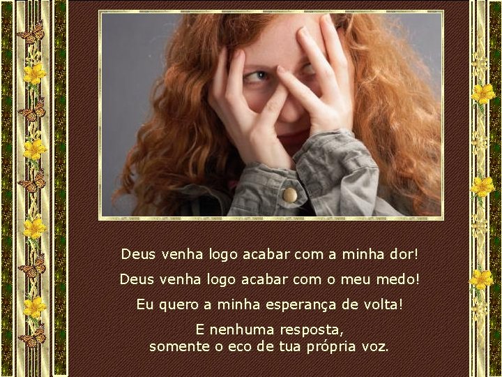 Deus venha logo acabar com a minha dor! Deus venha logo acabar com o Deus venha logo acabar com a minha dor! Deus venha logo acabar com o