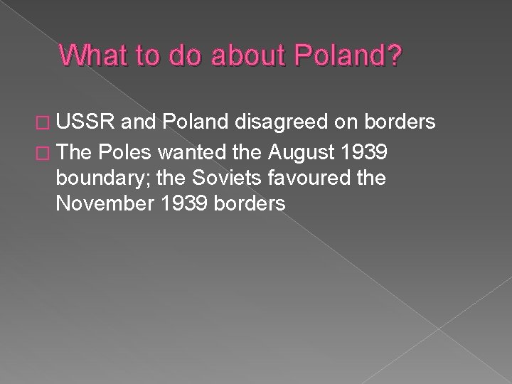 What to do about Poland? � USSR and Poland disagreed on borders � The