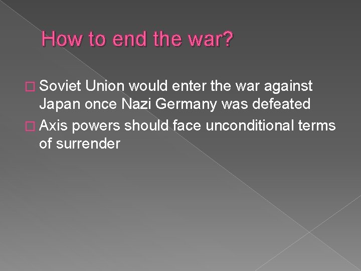 How to end the war? � Soviet Union would enter the war against Japan