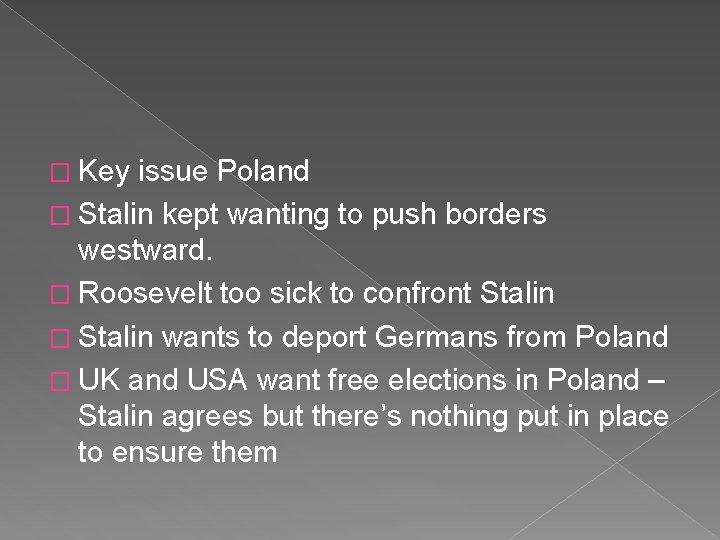 � Key issue Poland � Stalin kept wanting to push borders westward. � Roosevelt