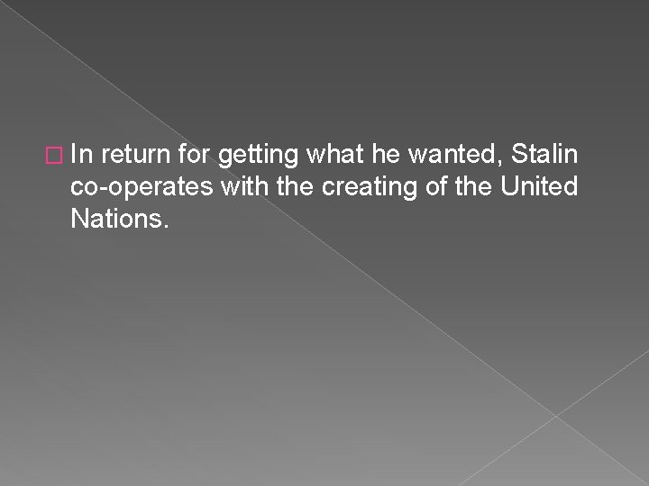 � In return for getting what he wanted, Stalin co-operates with the creating of