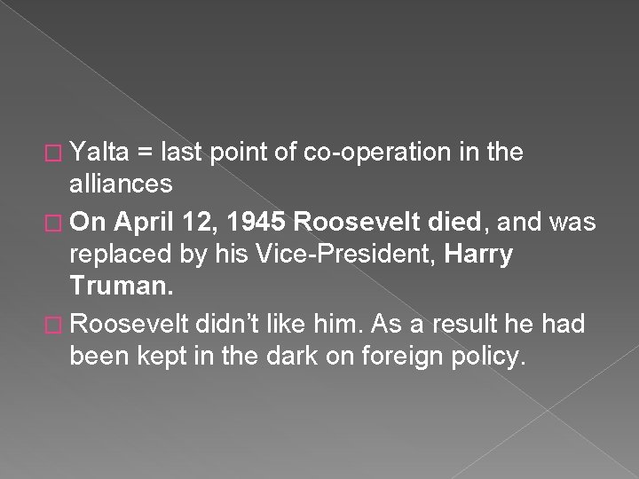 � Yalta = last point of co-operation in the alliances � On April 12,