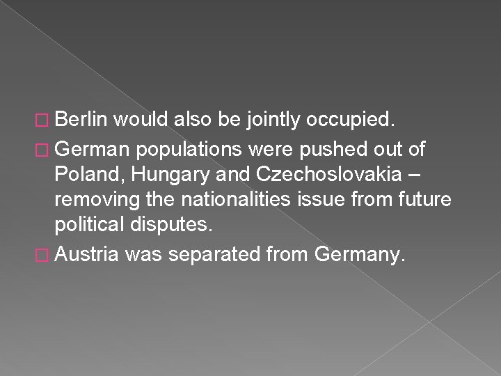 � Berlin would also be jointly occupied. � German populations were pushed out of