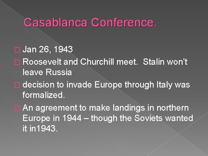 Casablanca Conference. � Jan 26, 1943 � Roosevelt and Churchill meet. Stalin won’t leave