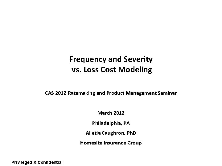 Frequency and Severity vs. Loss Cost Modeling CAS 2012 Ratemaking and Product Management Seminar