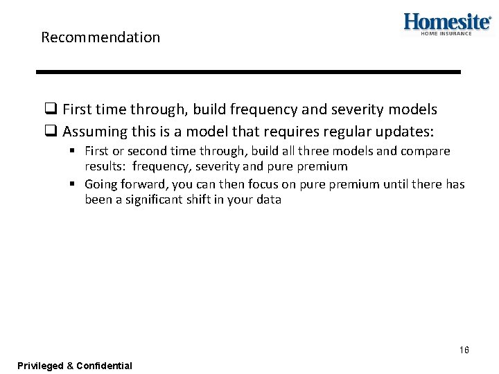 Recommendation q First time through, build frequency and severity models q Assuming this is