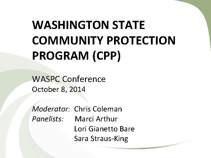 WASHINGTON STATE COMMUNITY PROTECTION PROGRAM (CPP) WASPC Conference October 8, 2014 Moderator: Chris Coleman WASHINGTON STATE COMMUNITY PROTECTION PROGRAM (CPP) WASPC Conference October 8, 2014 Moderator: Chris Coleman