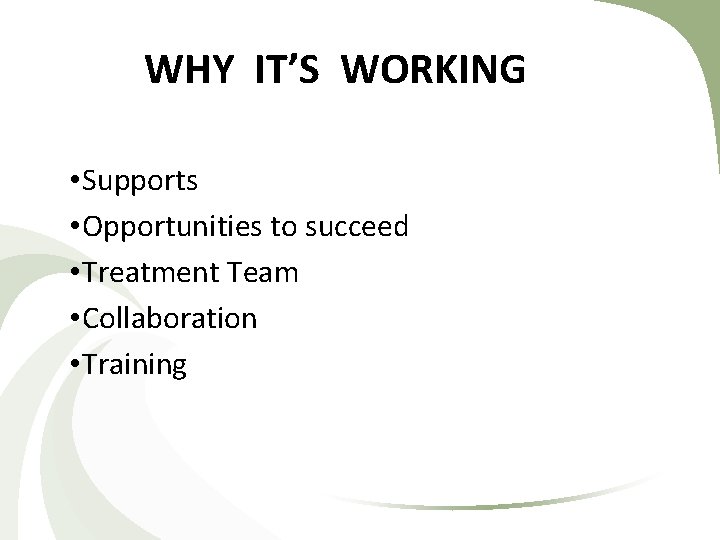 WHY IT’S WORKING • Supports • Opportunities to succeed • Treatment Team • Collaboration WHY IT’S WORKING • Supports • Opportunities to succeed • Treatment Team • Collaboration