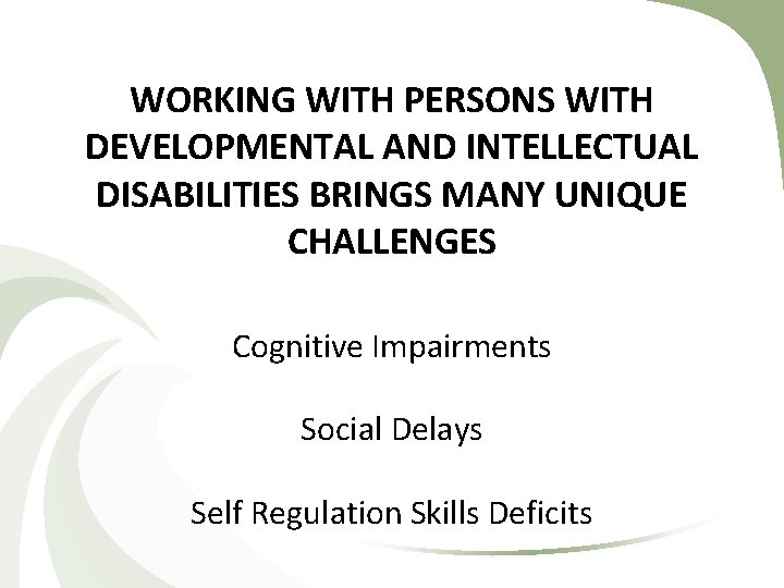 WORKING WITH PERSONS WITH DEVELOPMENTAL AND INTELLECTUAL DISABILITIES BRINGS MANY UNIQUE CHALLENGES Cognitive Impairments WORKING WITH PERSONS WITH DEVELOPMENTAL AND INTELLECTUAL DISABILITIES BRINGS MANY UNIQUE CHALLENGES Cognitive Impairments