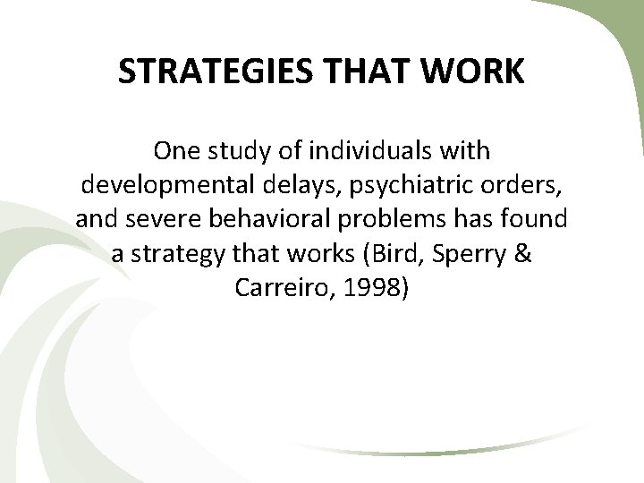 STRATEGIES THAT WORK One study of individuals with developmental delays, psychiatric orders, and severe STRATEGIES THAT WORK One study of individuals with developmental delays, psychiatric orders, and severe