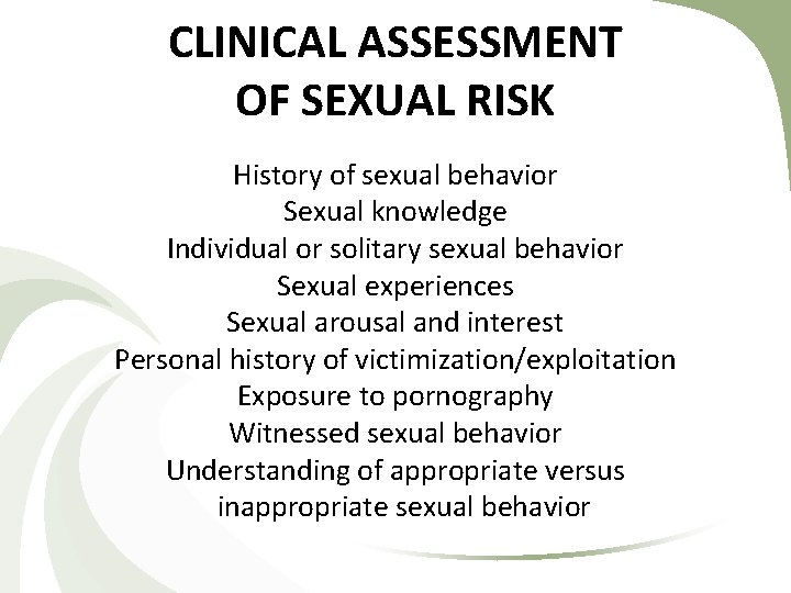 CLINICAL ASSESSMENT OF SEXUAL RISK History of sexual behavior Sexual knowledge Individual or solitary CLINICAL ASSESSMENT OF SEXUAL RISK History of sexual behavior Sexual knowledge Individual or solitary