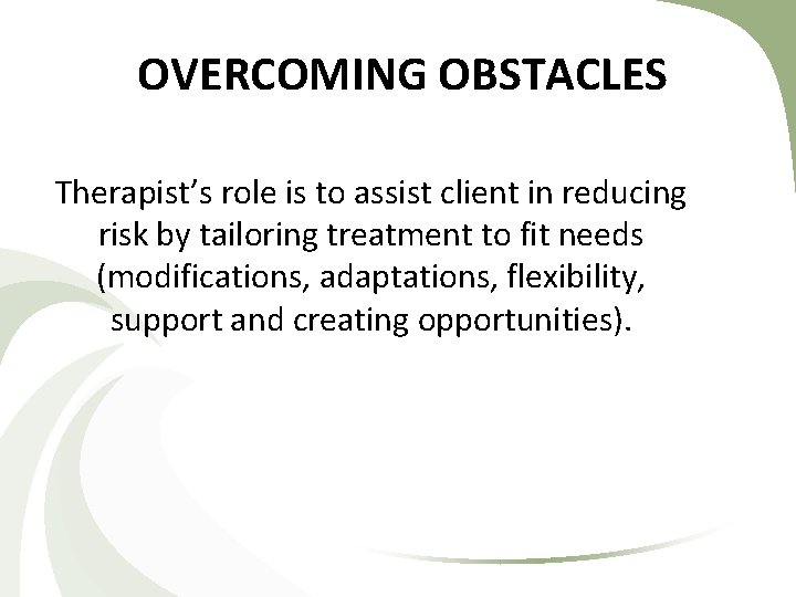 OVERCOMING OBSTACLES Therapist’s role is to assist client in reducing risk by tailoring treatment OVERCOMING OBSTACLES Therapist’s role is to assist client in reducing risk by tailoring treatment