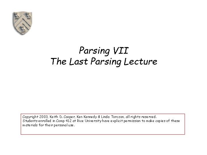 Parsing VII The Last Parsing Lecture Copyright 2003, Keith D. Cooper, Kennedy & Linda