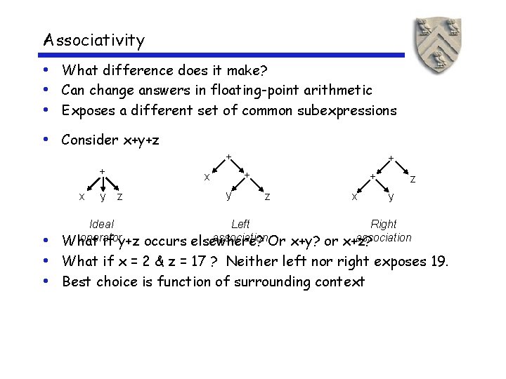 Associativity • What difference does it make? • Can change answers in floating-point arithmetic