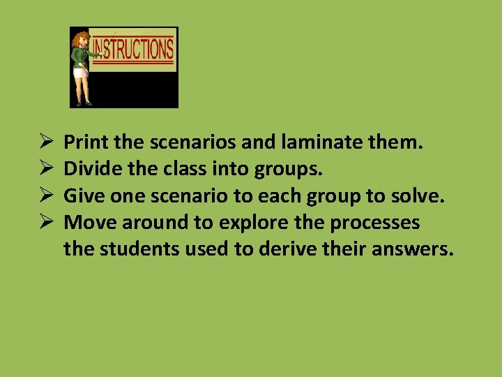 Ø Ø Print the scenarios and laminate them. Divide the class into groups. Give