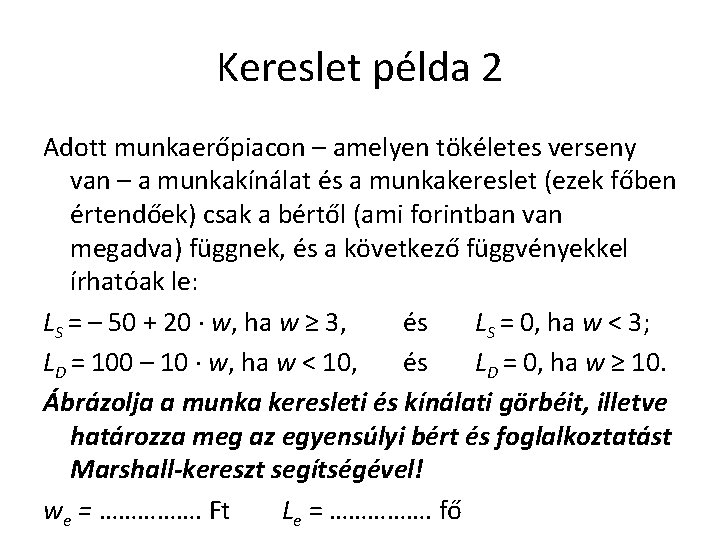 Kereslet példa 2 Adott munkaerőpiacon – amelyen tökéletes verseny van – a munkakínálat és