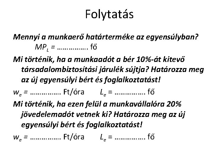 Folytatás Mennyi a munkaerő határterméke az egyensúlyban? MPL = ……………. fő Mi történik, ha