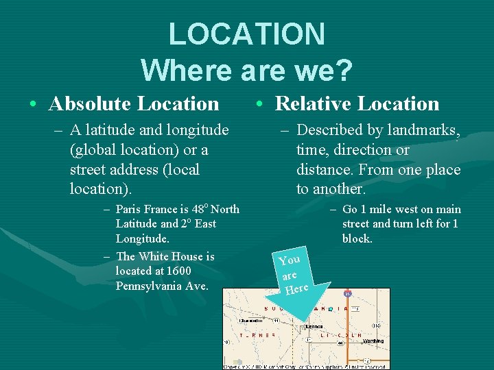 LOCATION Where are we? • Absolute Location – A latitude and longitude (global location)