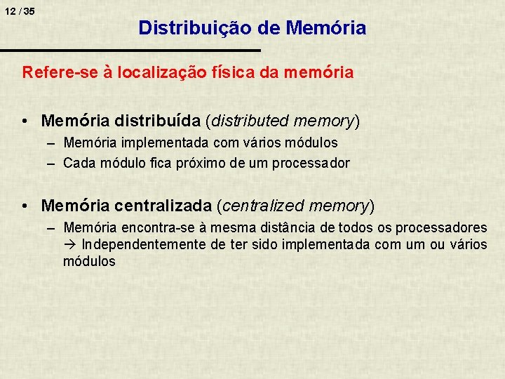 12 / 35 Distribuição de Memória Refere-se à localização física da memória • Memória