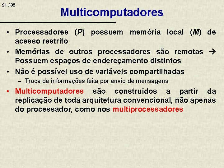 21 / 35 Multicomputadores • Processadores (P) possuem memória local (M) de acesso restrito