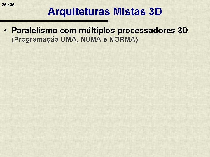 25 / 35 Arquiteturas Mistas 3 D • Paralelismo com múltiplos processadores 3 D