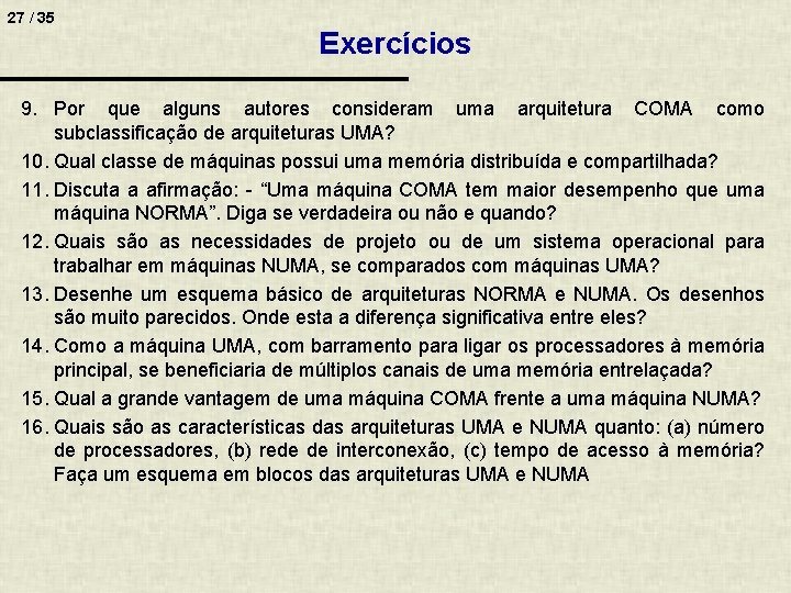 27 / 35 Exercícios 9. Por que alguns autores consideram uma arquitetura COMA como