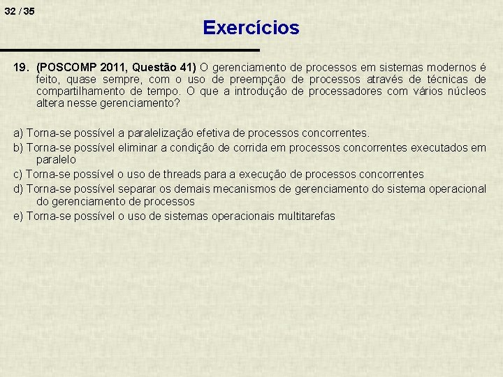 32 / 35 Exercícios 19. (POSCOMP 2011, Questão 41) O gerenciamento de processos em