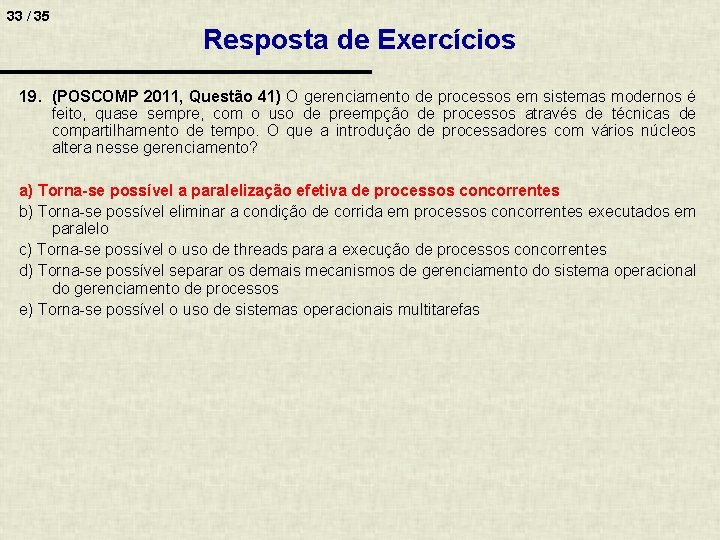 33 / 35 Resposta de Exercícios 19. (POSCOMP 2011, Questão 41) O gerenciamento de