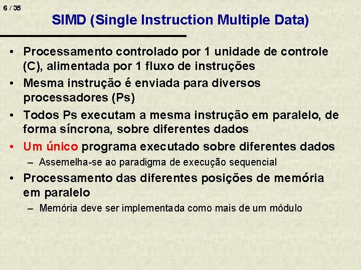 6 / 35 SIMD (Single Instruction Multiple Data) • Processamento controlado por 1 unidade