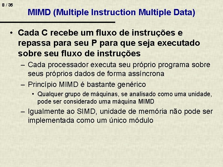 8 / 35 MIMD (Multiple Instruction Multiple Data) • Cada C recebe um fluxo