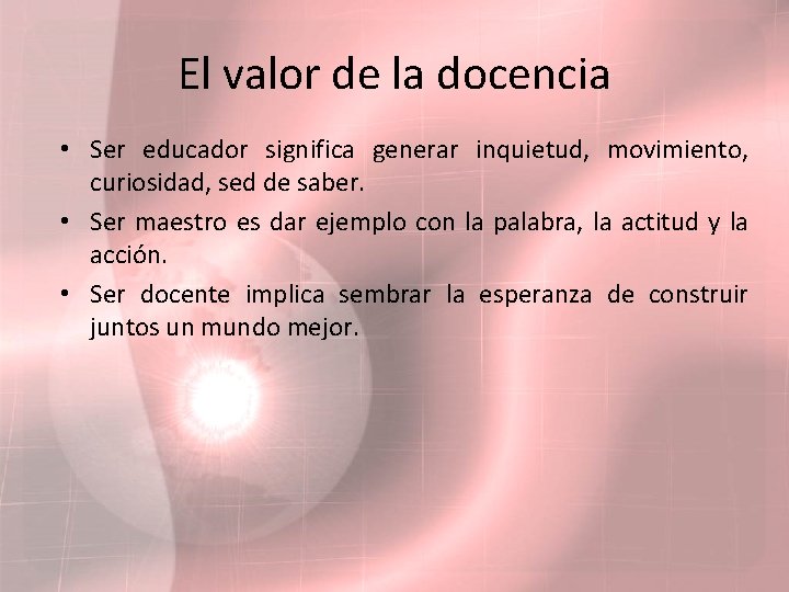 El valor de la docencia • Ser educador significa generar inquietud, movimiento, curiosidad, sed