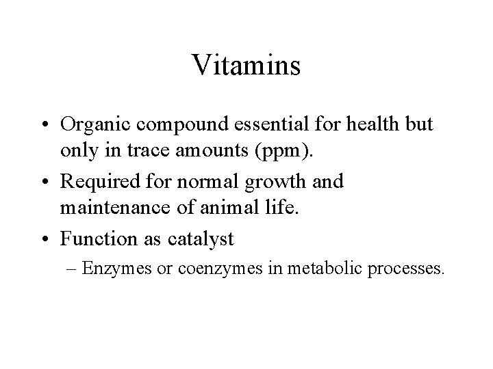 Vitamins • Organic compound essential for health but only in trace amounts (ppm). •