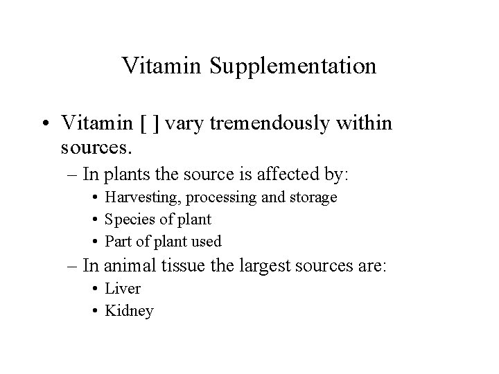 Vitamin Supplementation • Vitamin [ ] vary tremendously within sources. – In plants the