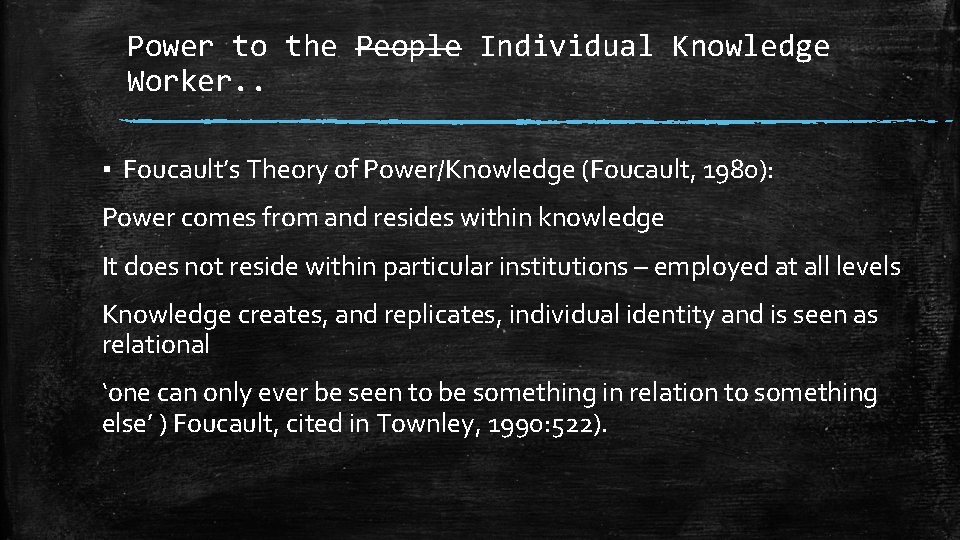 Power to the People Individual Knowledge Worker. . ▪ Foucault’s Theory of Power/Knowledge (Foucault,